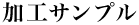 加工サンプル